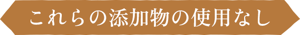 これらの添加物の使用なし